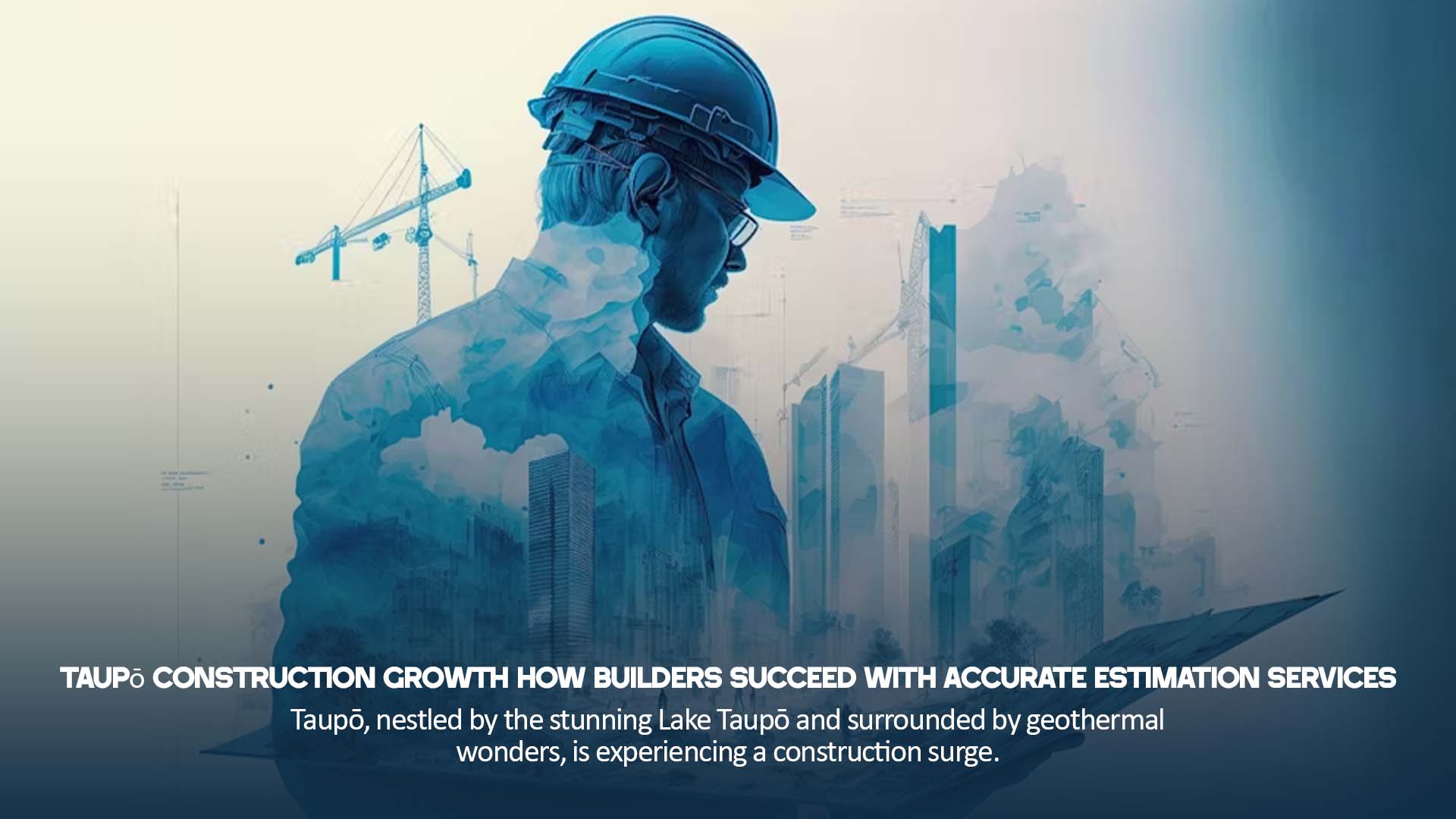Taupō Construction Growth How Builders Succeed with Accurate Estimation Services 1 Taupō Construction